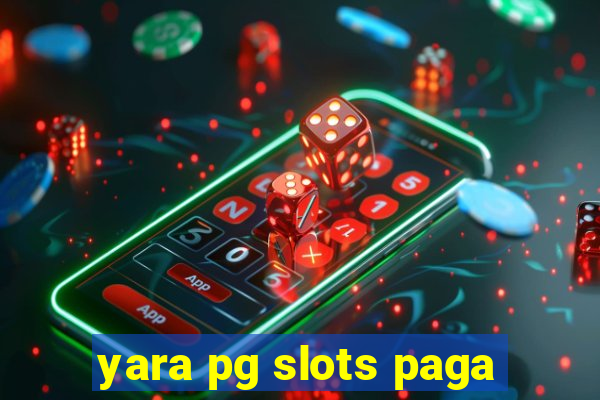 yara pg slots paga